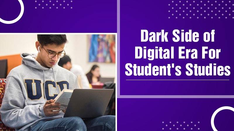 Dark Side of Digital Era For Student's Studies