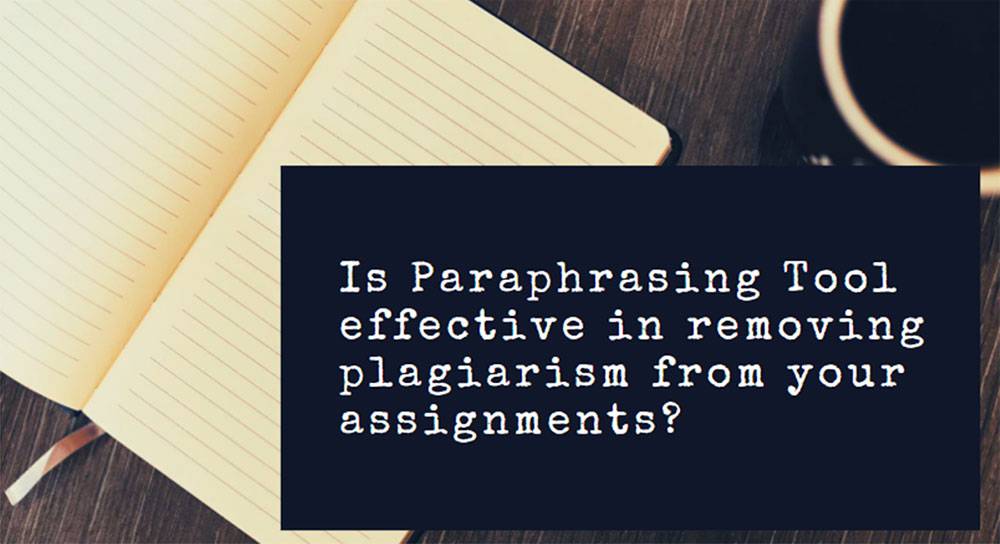Is Paraphrasing Tool Effective In Removing Plagiarism From Your Assignments?