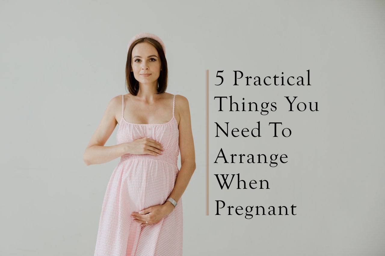 5 Practical Things You Need To Arrange When Pregnant