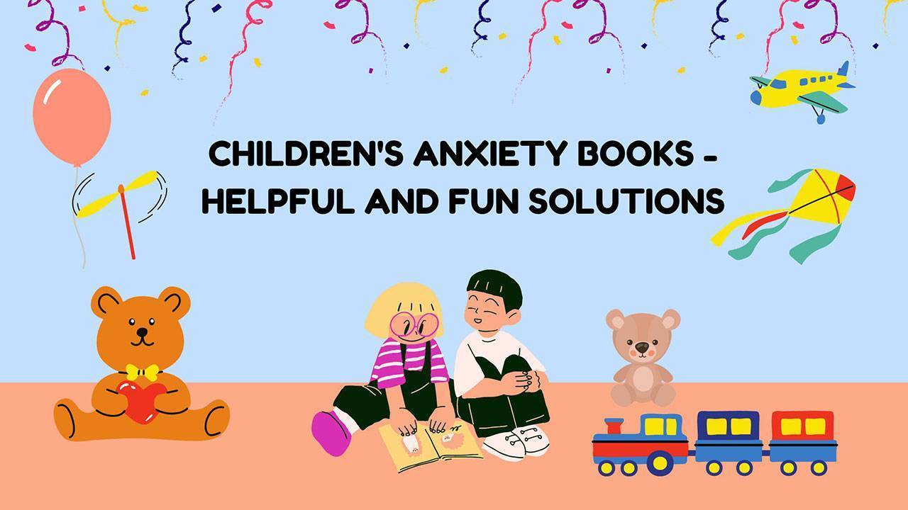 Children's Anxiety Books - Helpful And Fun Solutions