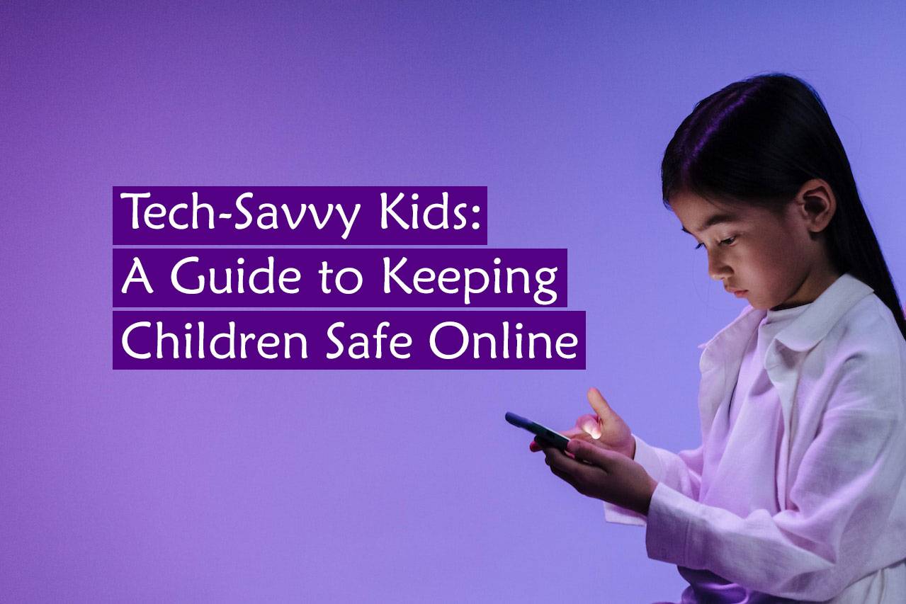 Tech-Savvy Kids: A Guide to Keeping Children Safe Online