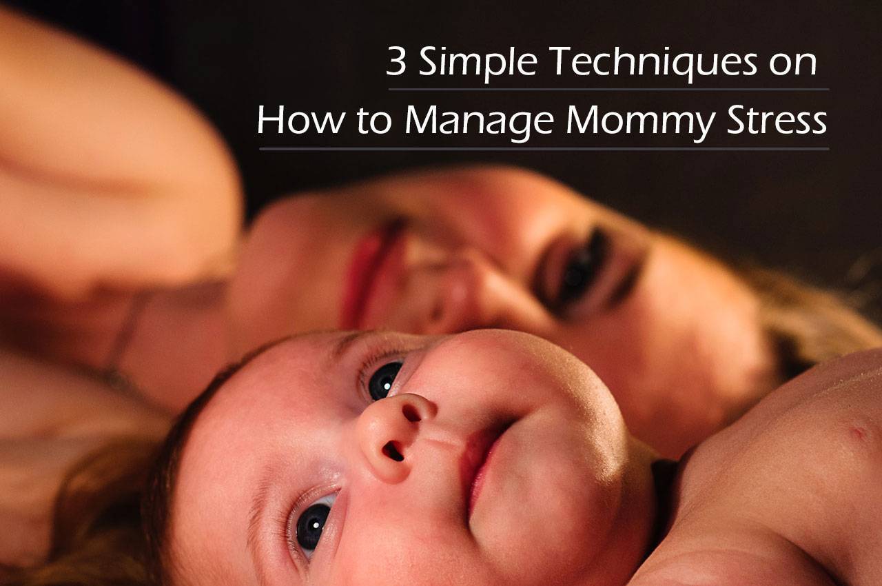 3 Simple Techniques on How to Manage Mommy Stress