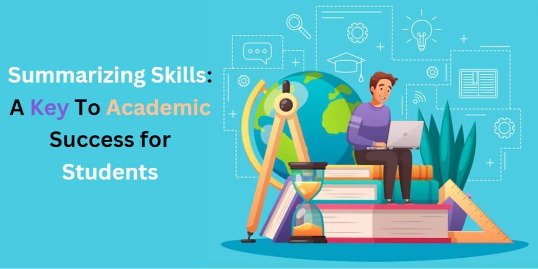 Summarizing Skills: A Key to Academic Success for Students