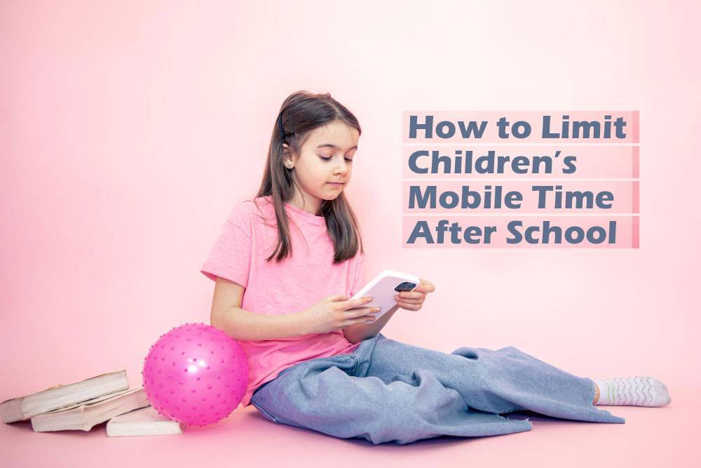 How to Limit Children’s Mobile Time After School 