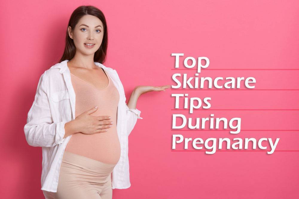 Top Skincare Tips During Pregnancy
