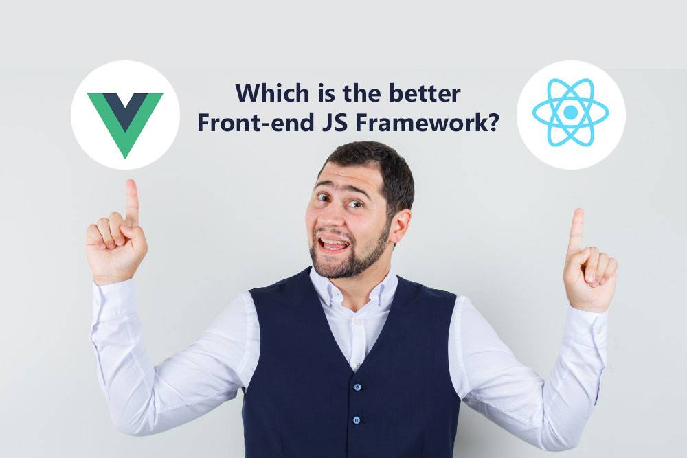 Vue vs React: Which is the better Front-end JS Framework?