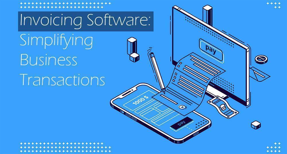 Invoicing Software: Simplifying Business Transactions