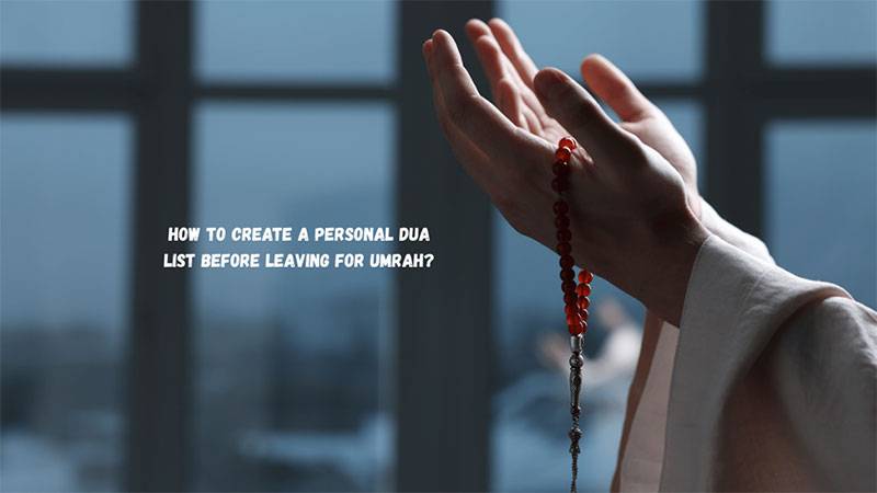 How to Create a Personal Dua List before Leaving for Umrah?