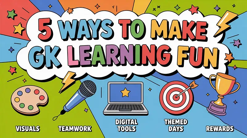 Infographic – “5 Ways to Make GK Learning Fun”
Icons for each: 🎨 Visuals | 🎤 Teamwork | 💻 Digital Tools | 🎯 Themed Days | 🏅 Rewards