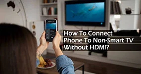 How To Connect Phone To Non-Smart TV Without HDMI